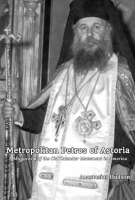 Cover of Metropolitan Petros of Astoria: A Microcosm of the Old Calendar Movement in America